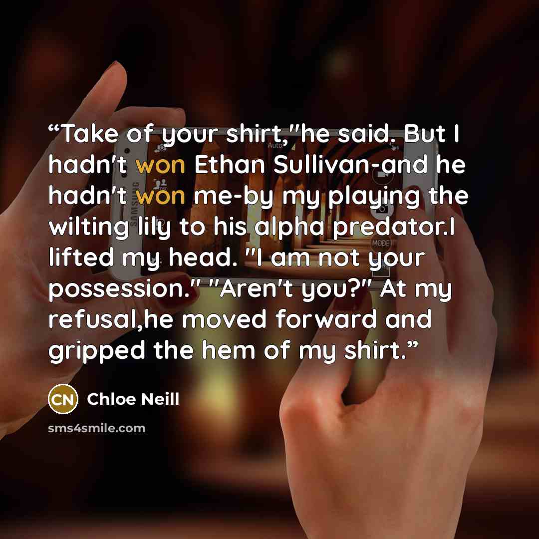 “Take of your shirt,"he said. But I hadn't won Ethan Sullivan-and he hadn't won me-by my playing the wilting lily to his alpha predator.I lifted my head. "I am not your possession." "Aren't you?" At my refusal,he moved forward and gripped the hem of my shirt.” quote by Chloe Neill