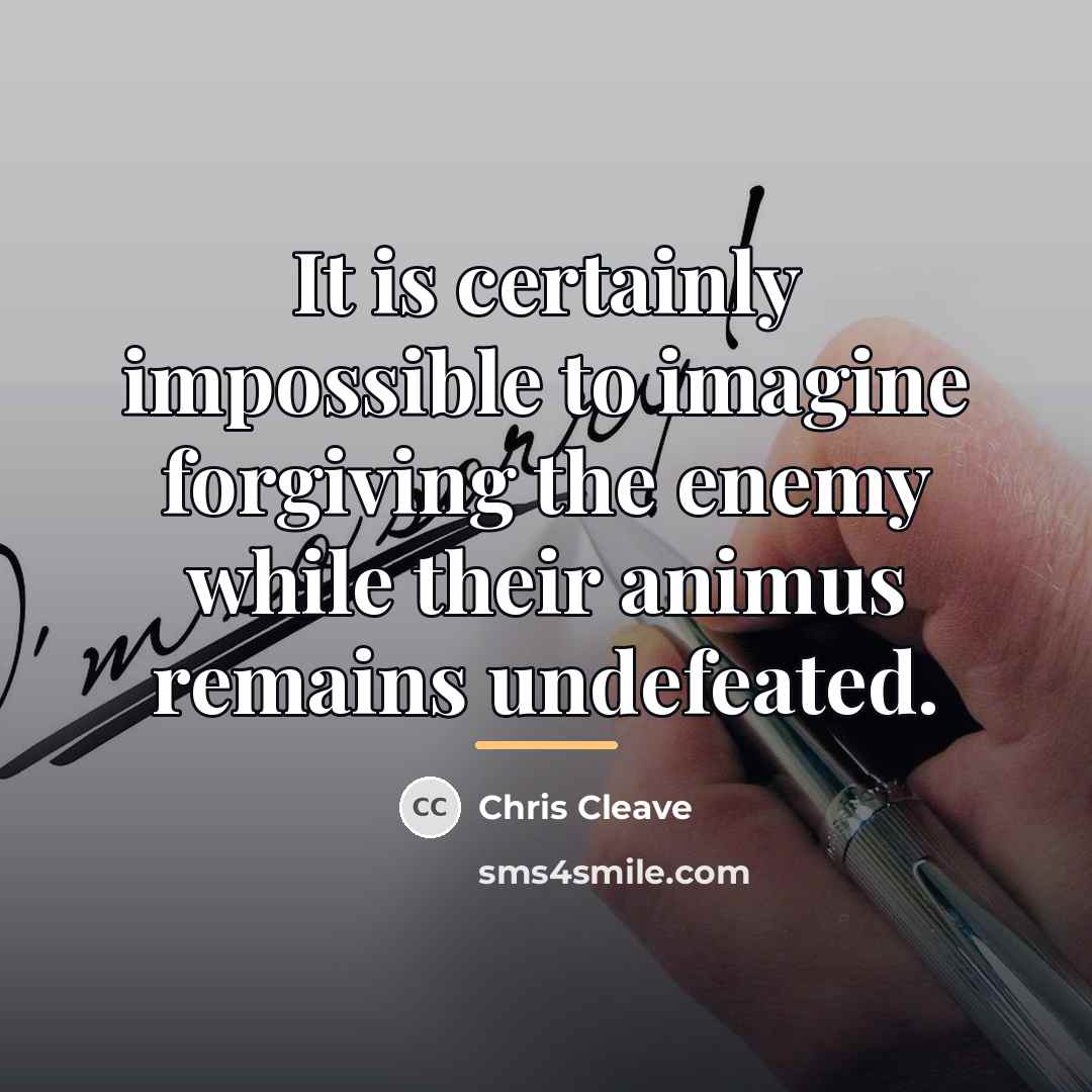 “It is certainly impossible to imagine forgiving the enemy while…” quote by Chris Cleave