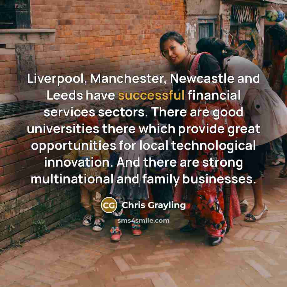 “Liverpool, Manchester, Newcastle and Leeds have successful financial services sectors.…” quote by Chris Grayling