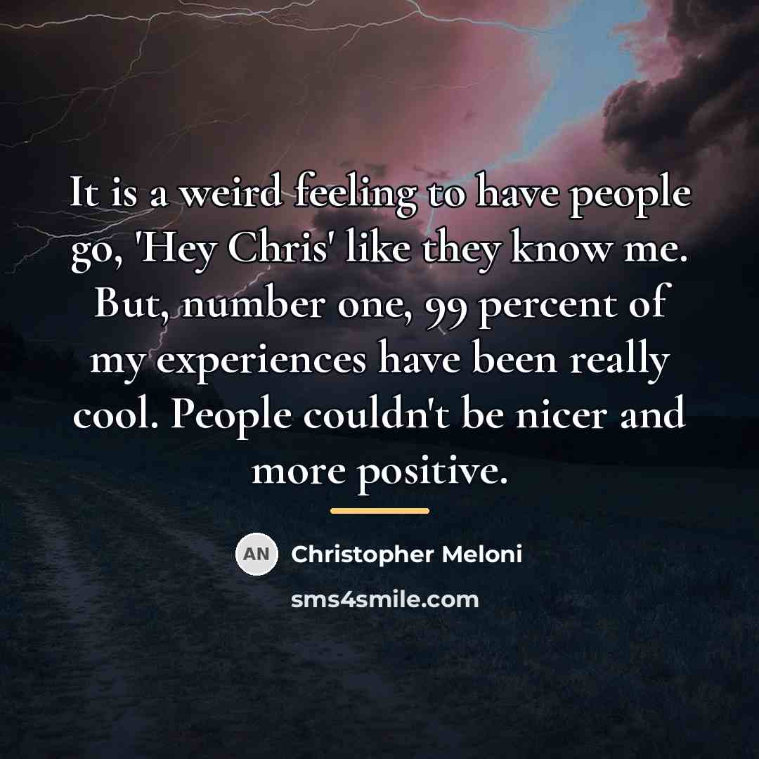 “It is a weird feeling to have people go, 'Hey…” quote by Christopher Meloni