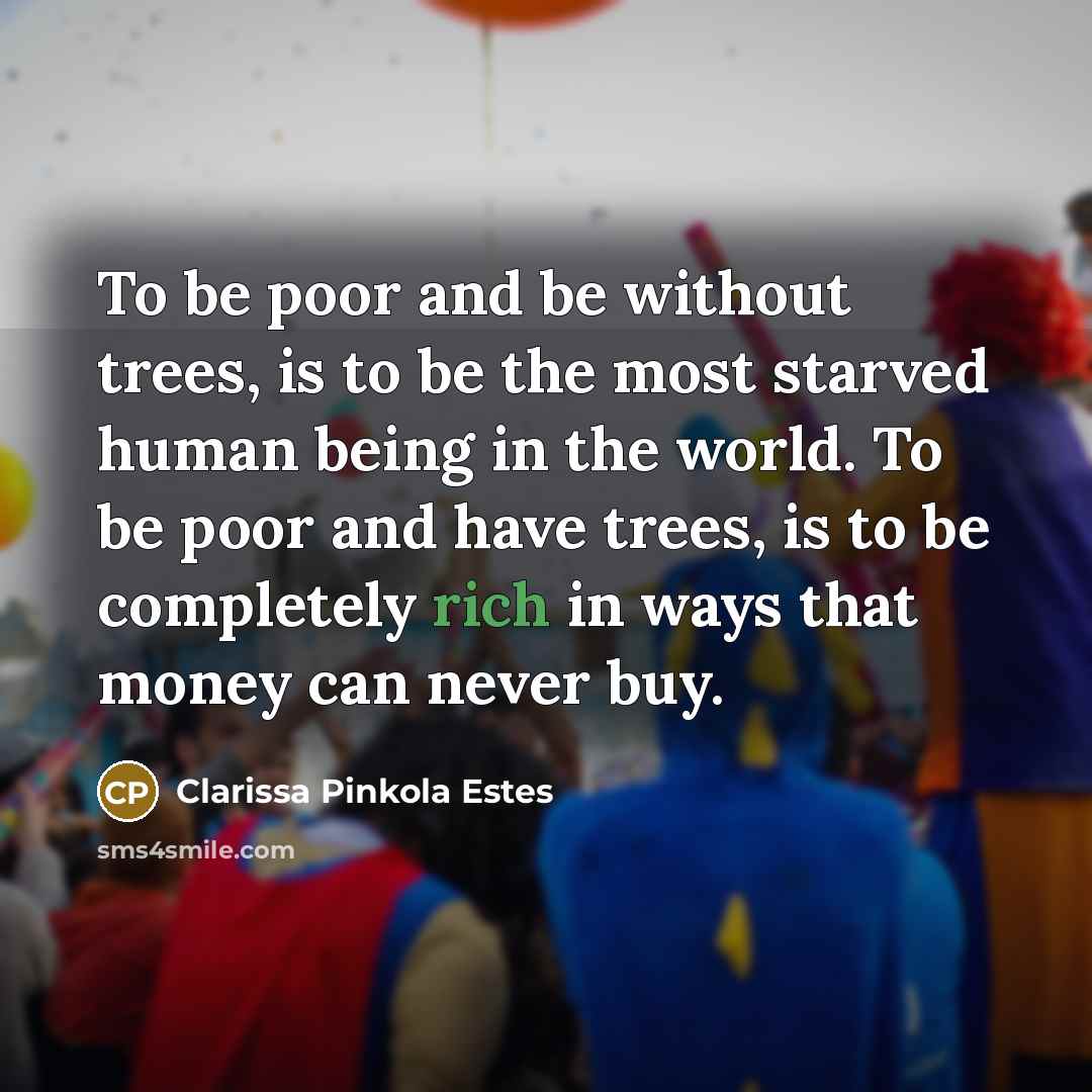 “To be poor and be without trees, is to be…” quote by Clarissa Pinkola Estes