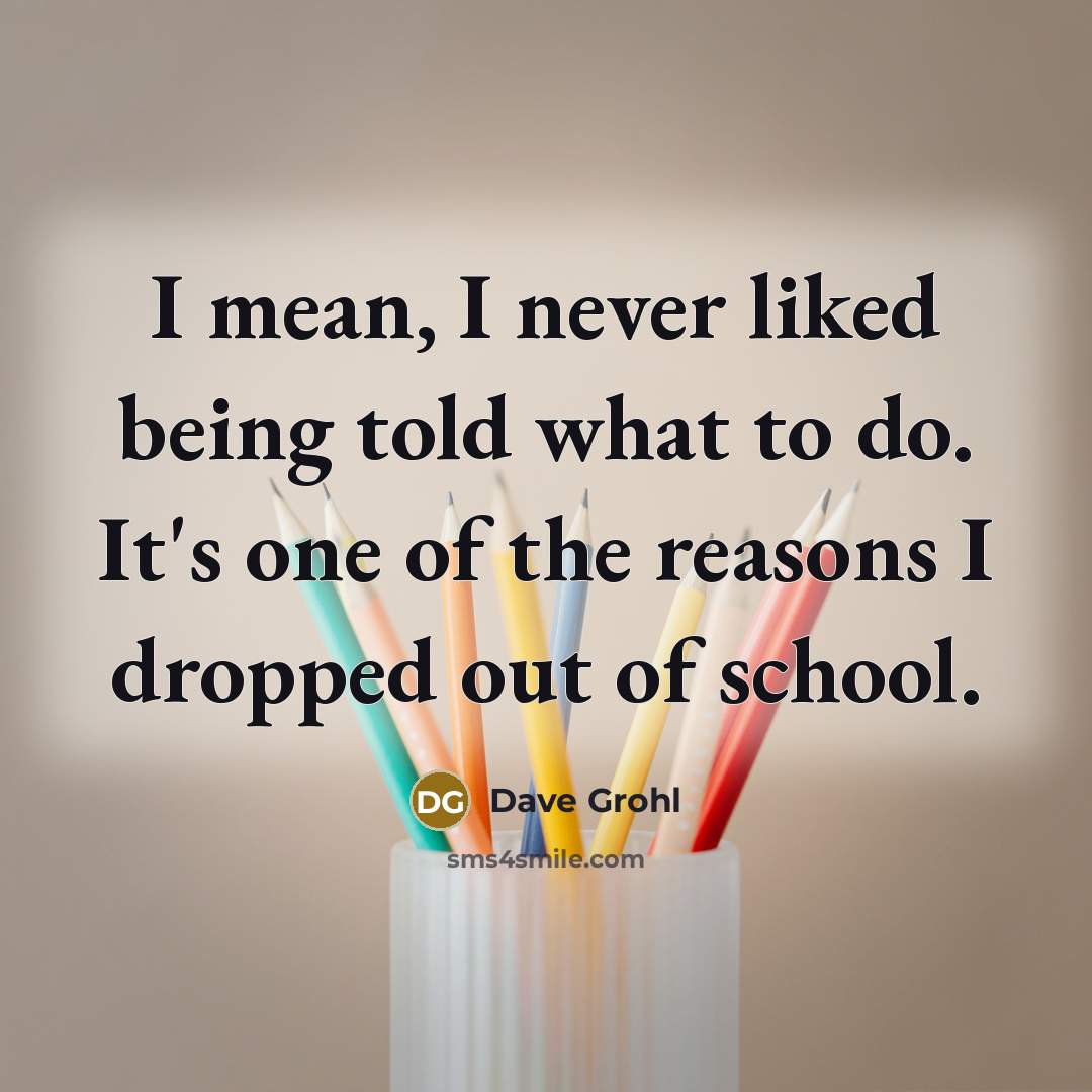 “I mean, I never liked being told what to do.…” quote by Dave Grohl
