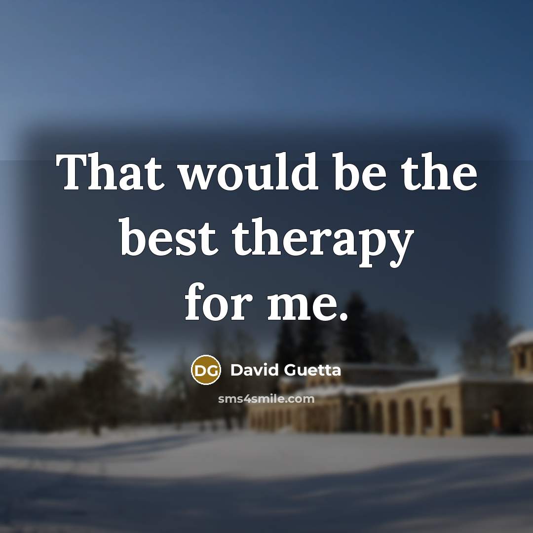 “That would be the best therapy for me.” quote by David Guetta
