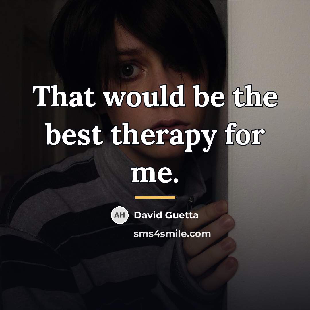 “That would be the best therapy for me.…” quote by David Guetta