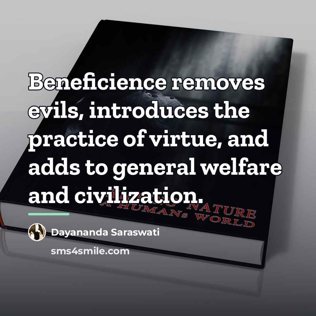“Beneficience removes evils, introduces the practice of virtue, and adds…” quote by Dayananda Saraswati