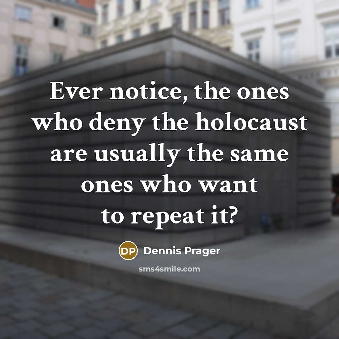“Ever notice, the ones who deny the holocaust are usually…” quote by Dennis Prager