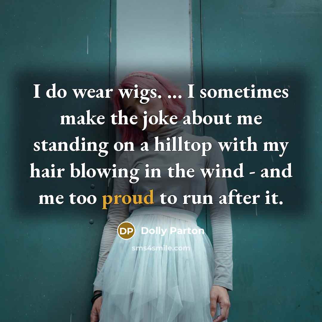 “I do wear wigs. ... I sometimes make the joke…” quote by Dolly Parton