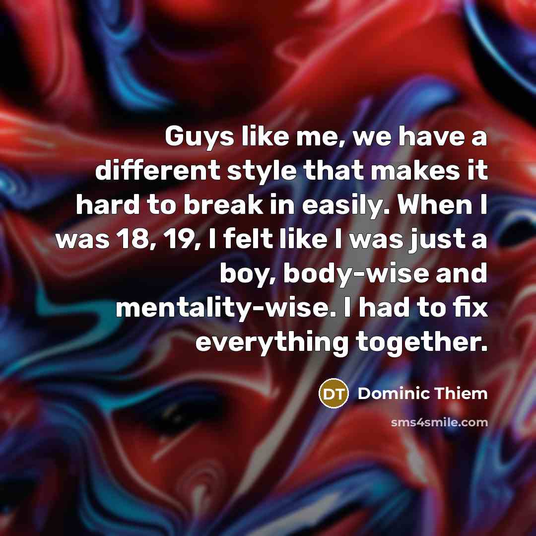 “Guys like me, we have a different style that makes…” quote by Dominic Thiem