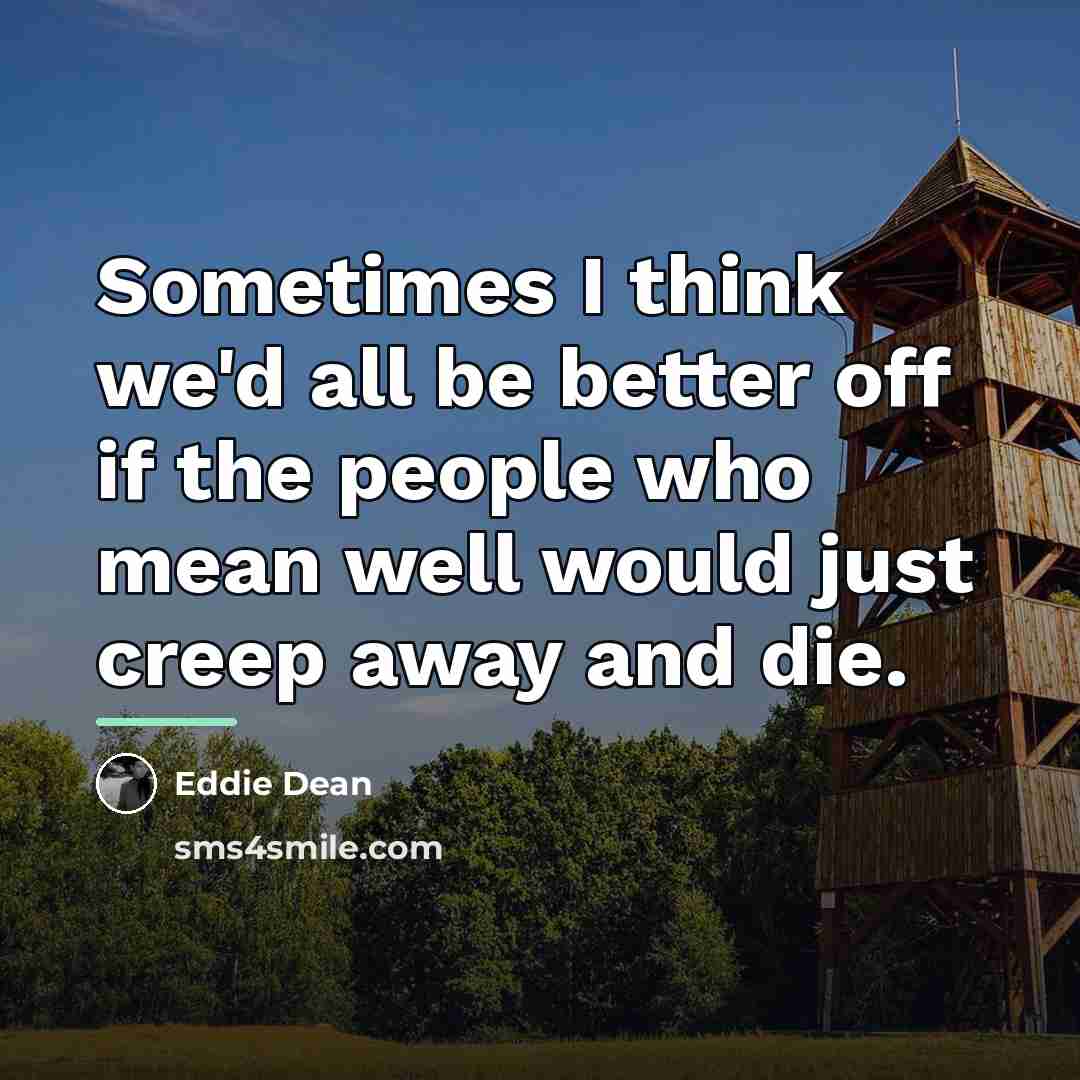 “Sometimes I think we'd all be better off if the…” quote by Eddie Dean