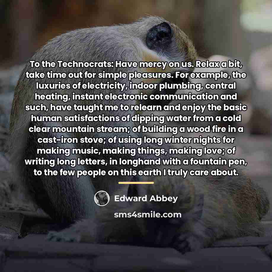 “To the Technocrats: Have mercy on us. Relax a bit,…” quote by Edward Abbey