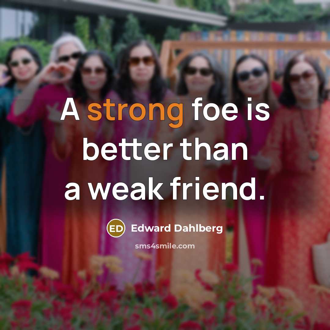 “A strong foe is better than a weak friend.…” quote by Edward Dahlberg