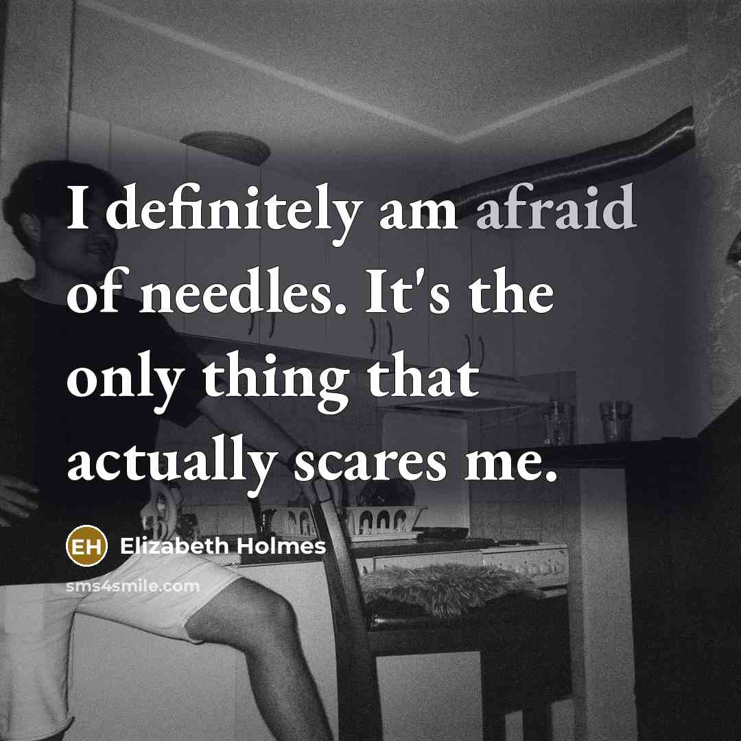 “I definitely am afraid of needles. It's the only thing…” quote by Elizabeth Holmes
