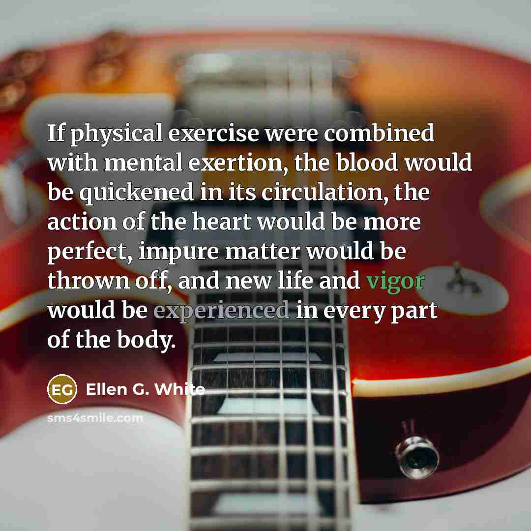 “If physical exercise were combined with mental exertion, the blood…” quote by Ellen G. White