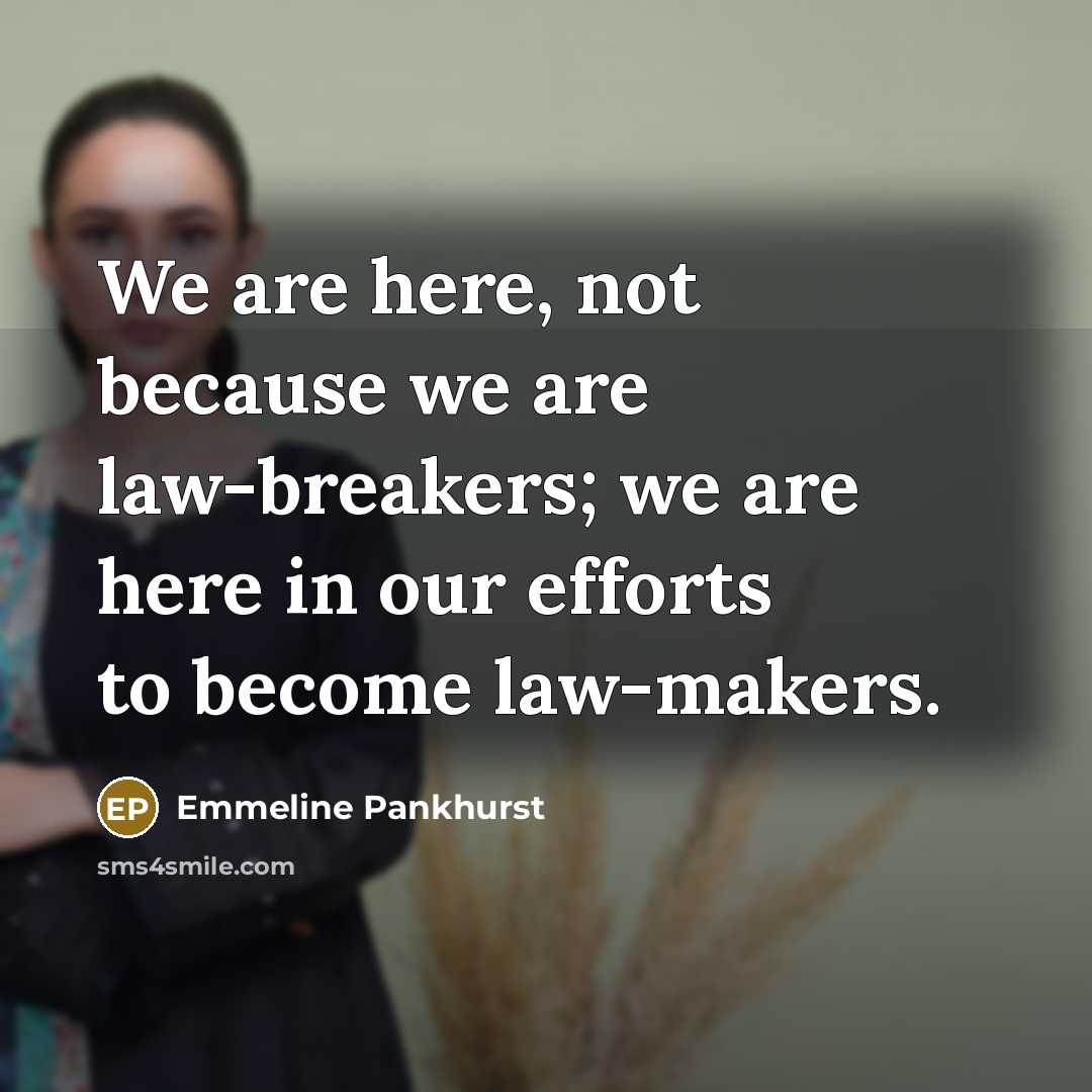 “We are here, not because we are law-breakers; we are…” quote by Emmeline Pankhurst