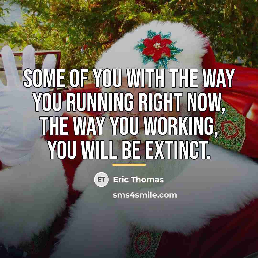 “Some of you with the way you running right now,…” quote by Eric Thomas