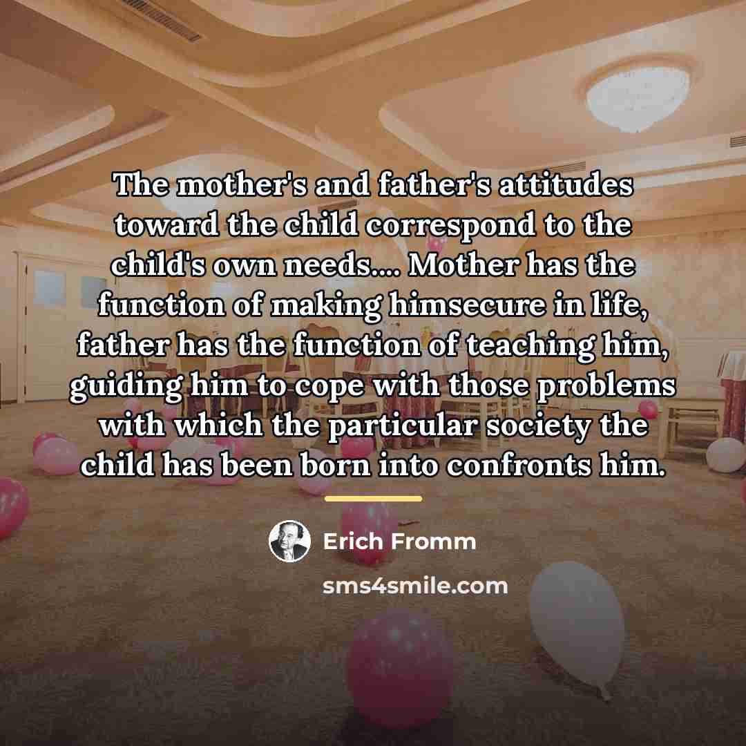 “The mother's and father's attitudes toward the child correspond to…” quote by Erich Fromm