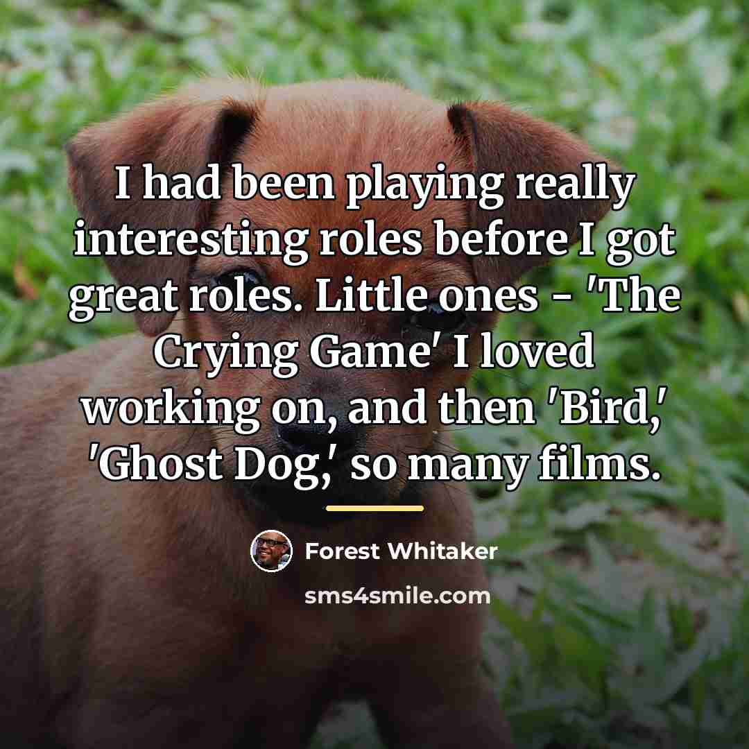 “I had been playing really interesting roles before I got…” quote by Forest Whitaker