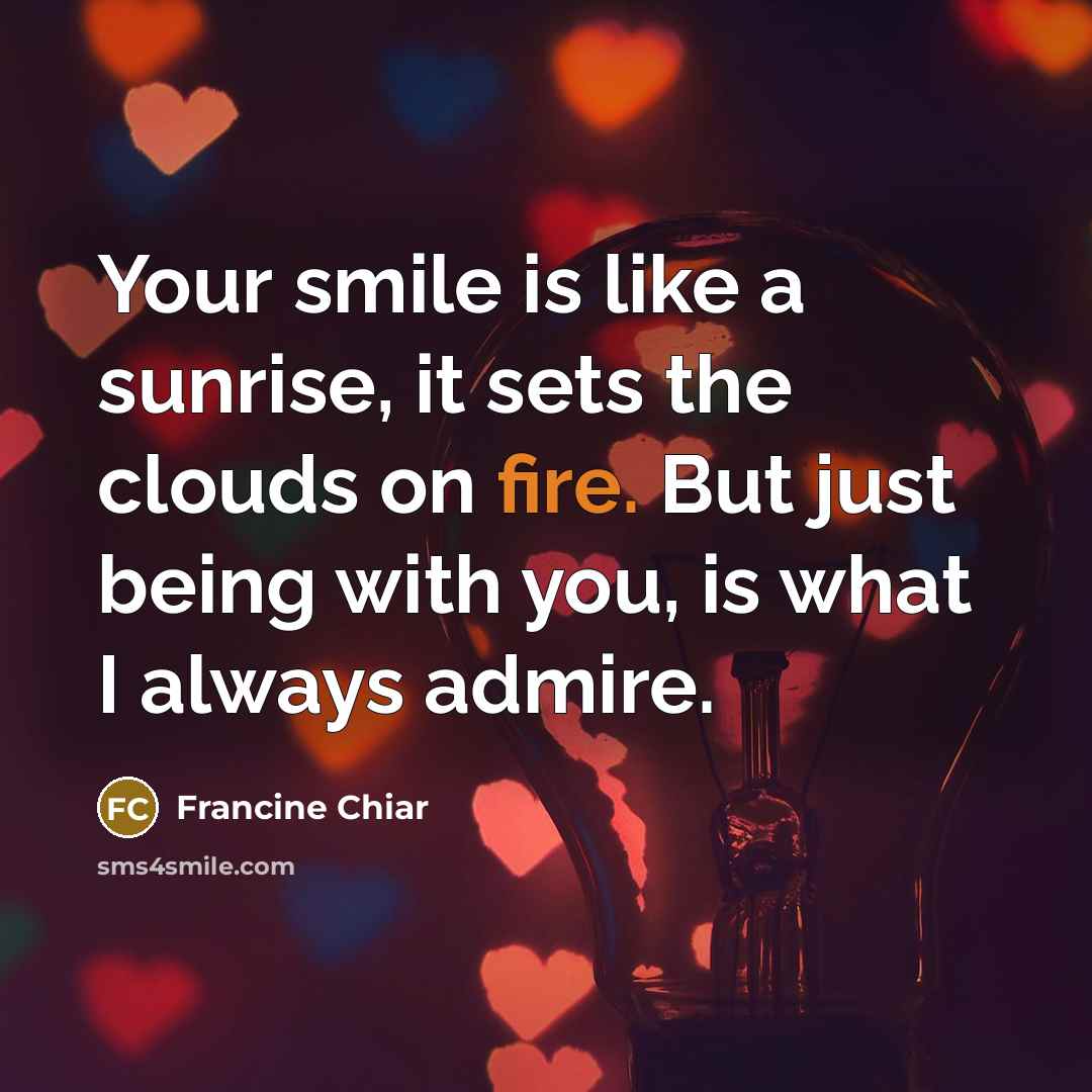 “Your smile is like a sunrise, it sets the clouds…” quote by Francine Chiar