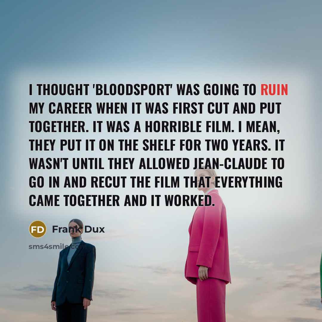 “I thought 'Bloodsport' was going to ruin my career when…” quote by Frank Dux