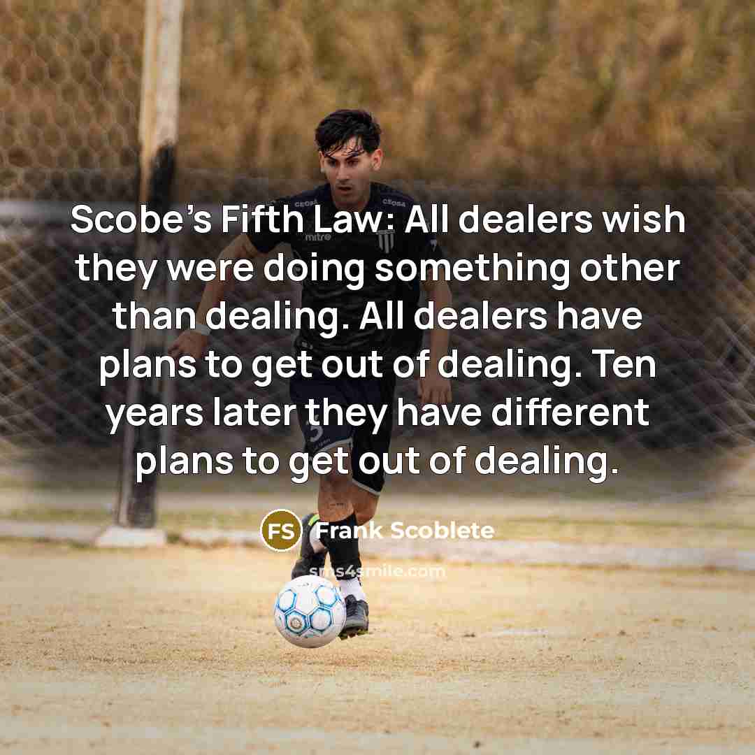 “Scobe's Fifth Law: All dealers wish they were doing something…” quote by Frank Scoblete