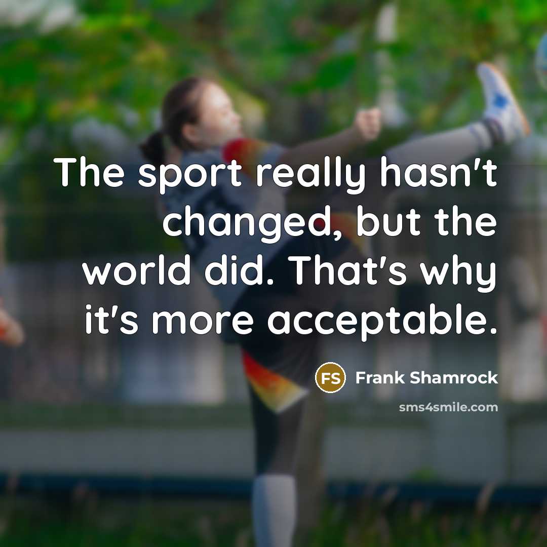 “The sport really hasn't changed, but the world did. That's…” quote by Frank Shamrock