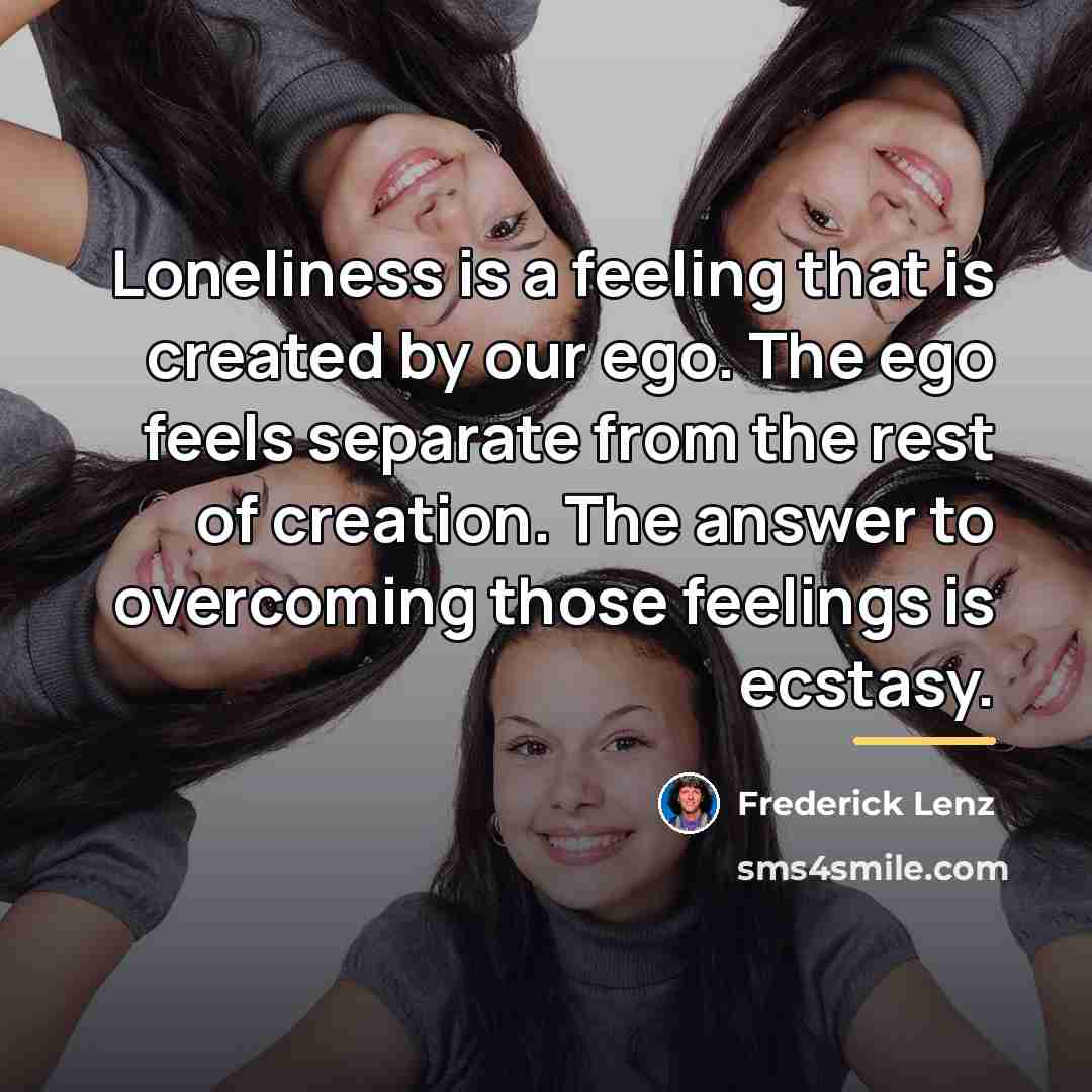 “Loneliness is a feeling that is created by our ego.…” quote by Frederick Lenz