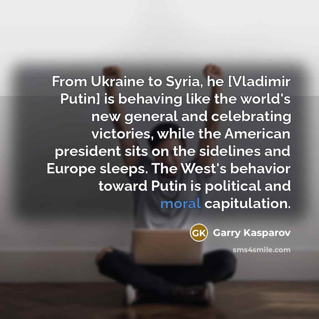 “From Ukraine to Syria, he [Vladimir Putin] is behaving like…” quote by Garry Kasparov