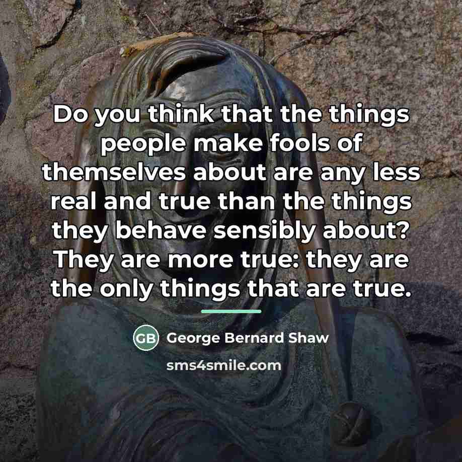 “Do you think that the things people make fools of…” quote by George Bernard Shaw
