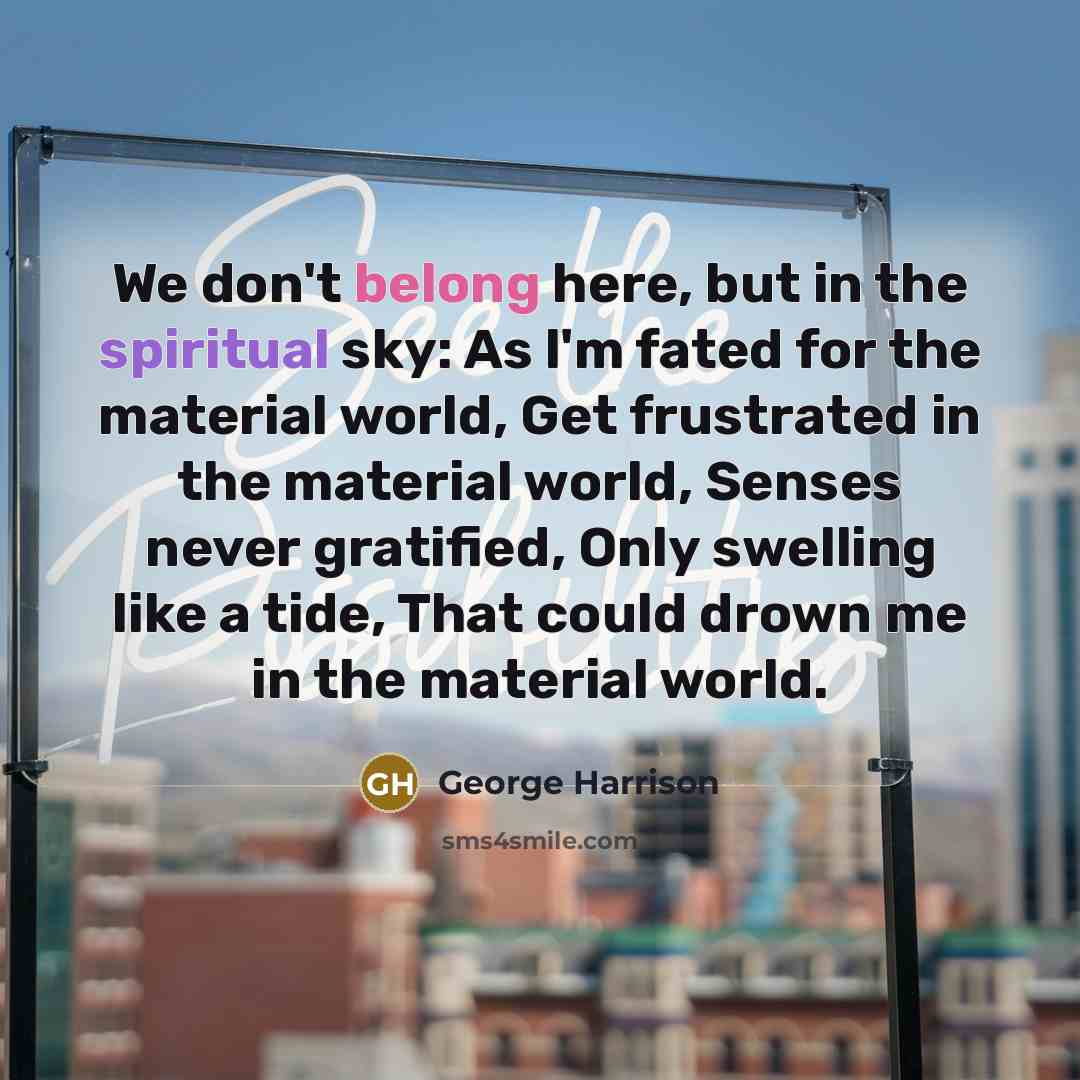 “We don't belong here, but in the spiritual sky: As…” quote by George Harrison