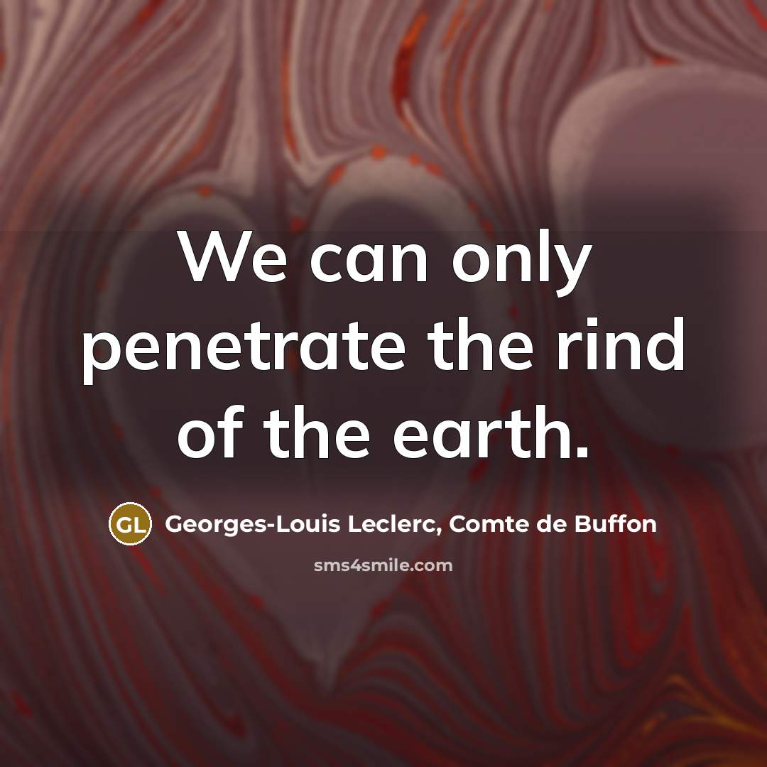 “We can only penetrate the rind of the earth.…” quote by Georges-Louis Leclerc, Comte de Buffon