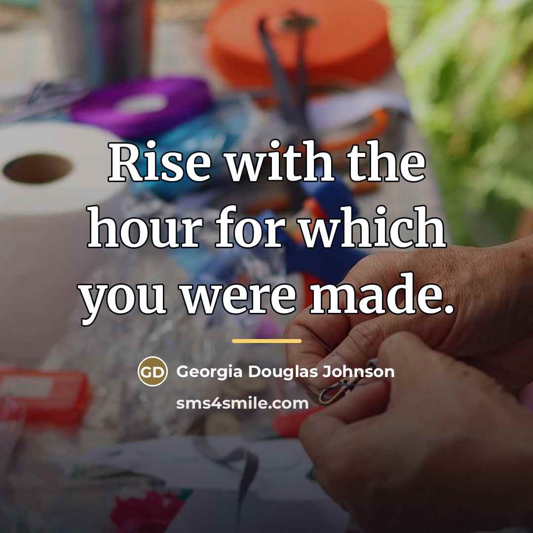“Rise with the hour for which you were made.…” quote by Georgia Douglas Johnson