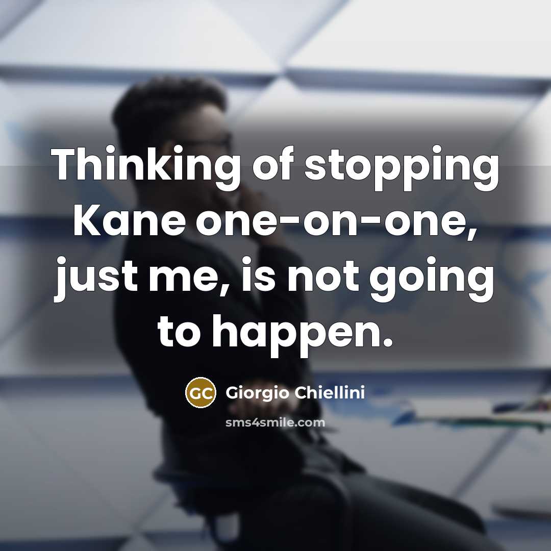 “Thinking of stopping Kane one-on-one, just me, is not going…” quote by Giorgio Chiellini