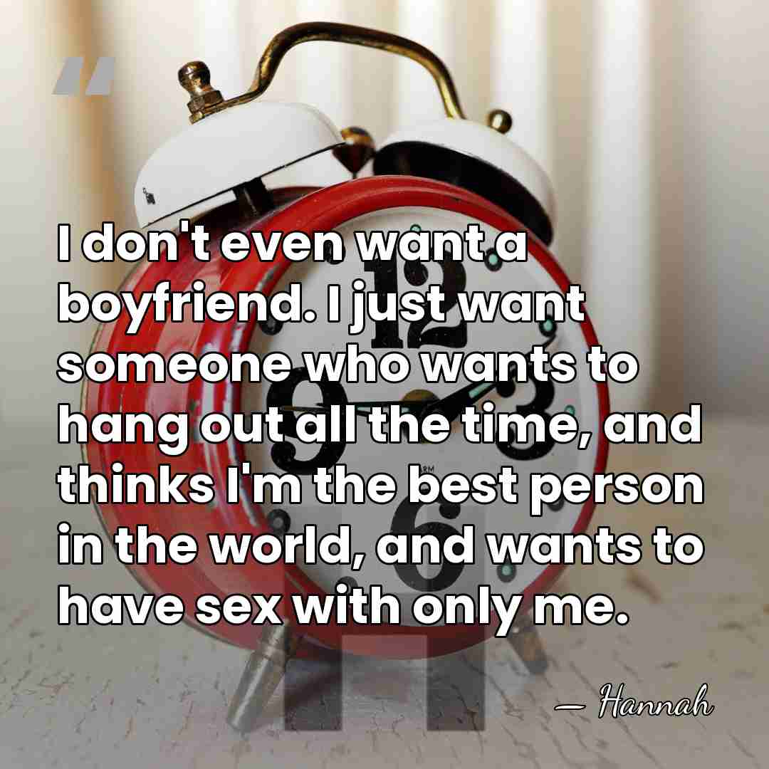 I don't even want a boyfriend. I just want someone who wants&hellip; - Hannah