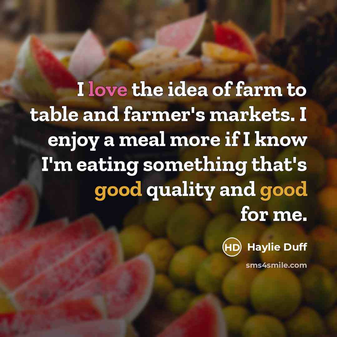“I love the idea of farm to table and farmer's…” quote by Haylie Duff