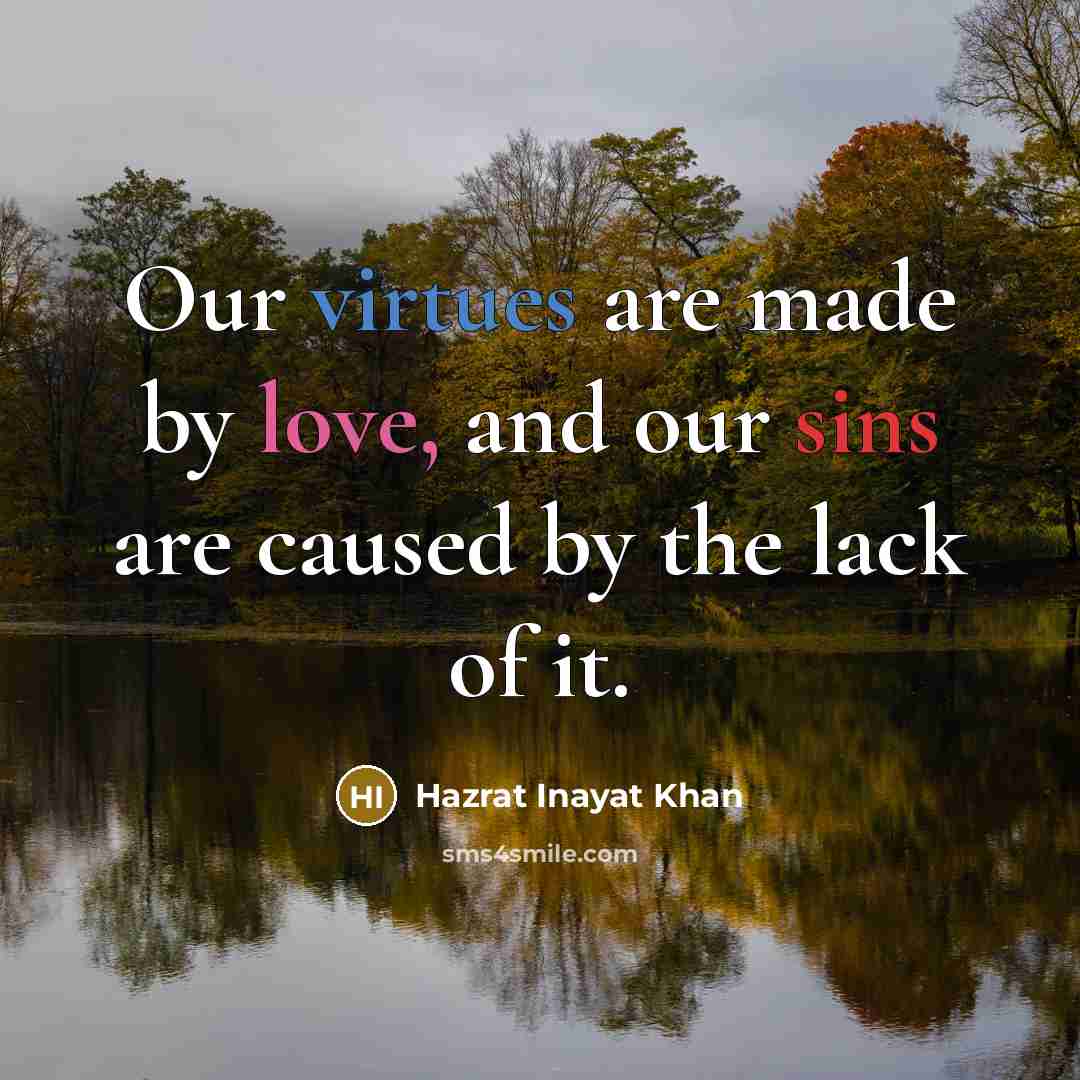 “Our virtues are made by love, and our sins are…” quote by Hazrat Inayat Khan
