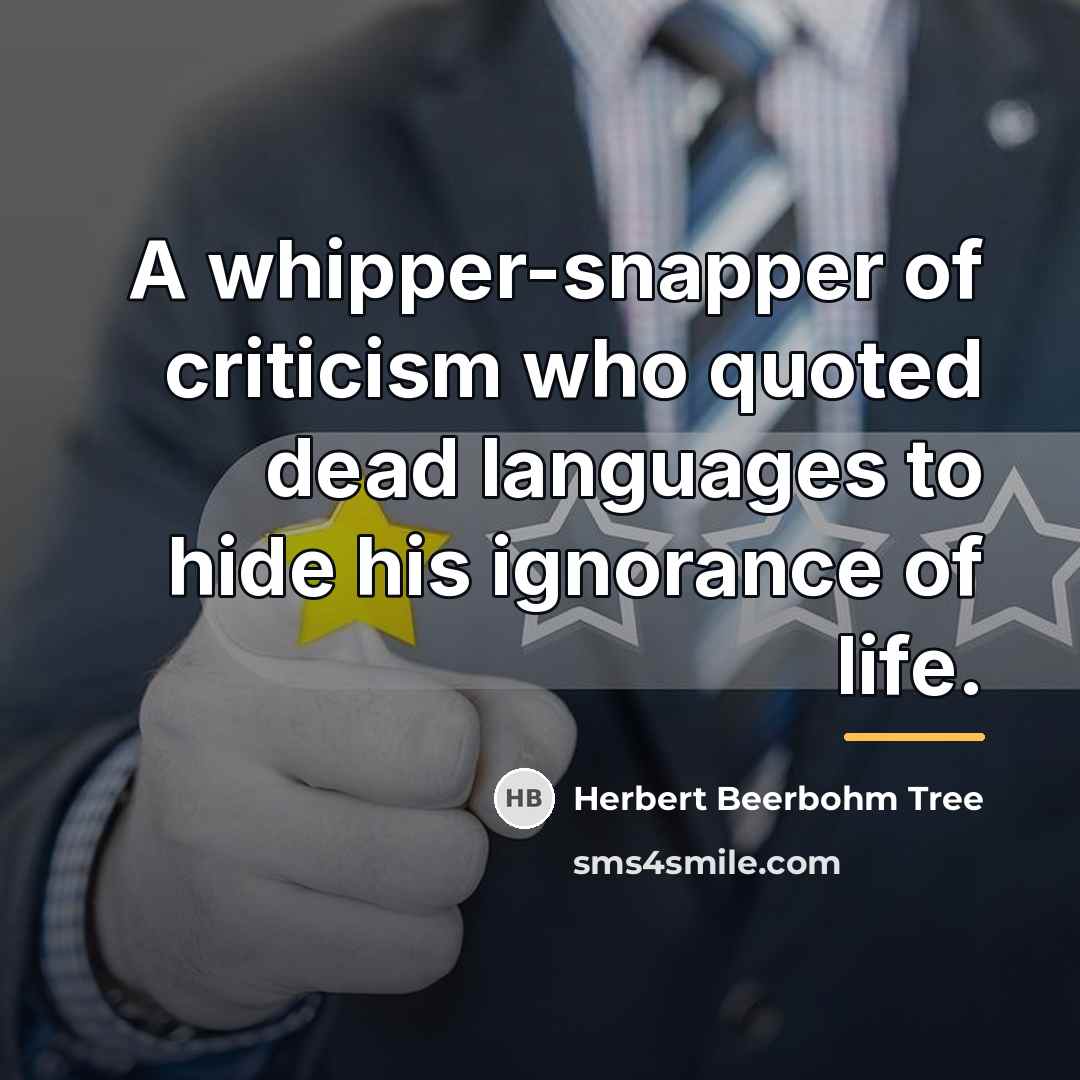 “A whipper-snapper of criticism who quoted dead languages to hide…” quote by Herbert Beerbohm Tree