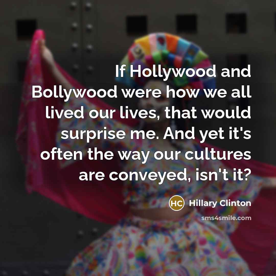 “If Hollywood and Bollywood were how we all lived our…” quote by Hillary Clinton