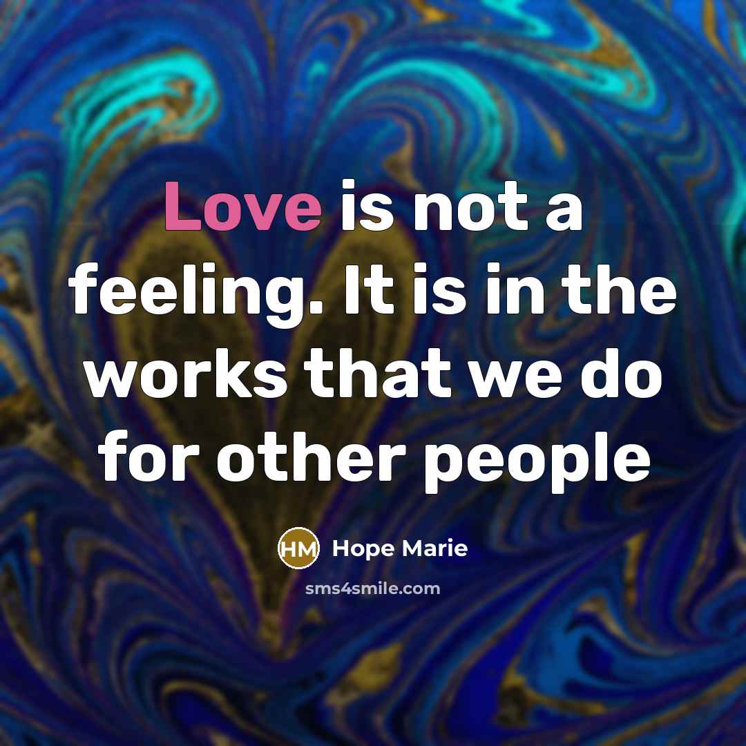 “Love is not a feeling. It is in the works…” quote by Hope Marie