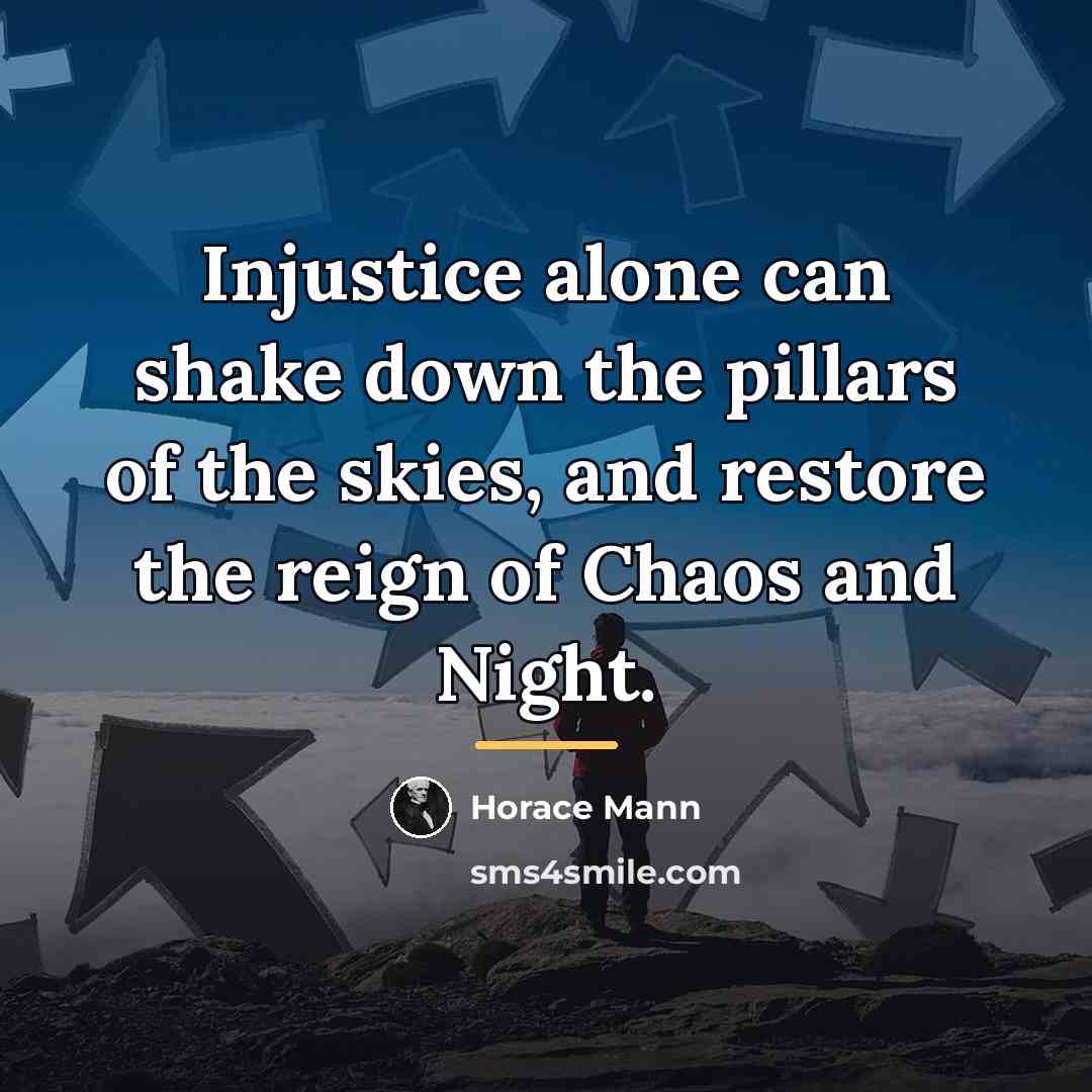“Injustice alone can shake down the pillars of the skies,…” quote by Horace Mann