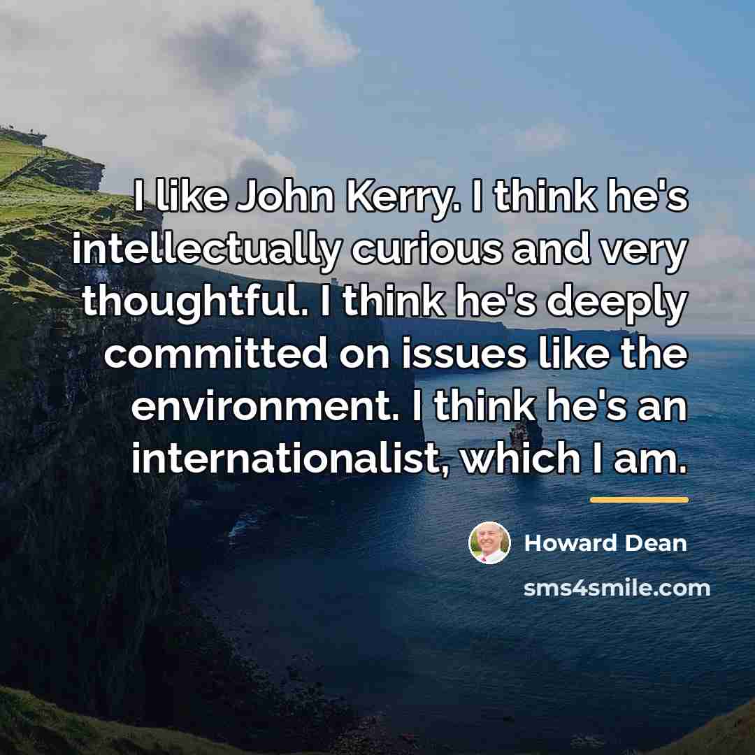 “I like John Kerry. I think he's intellectually curious and…” quote by Howard Dean