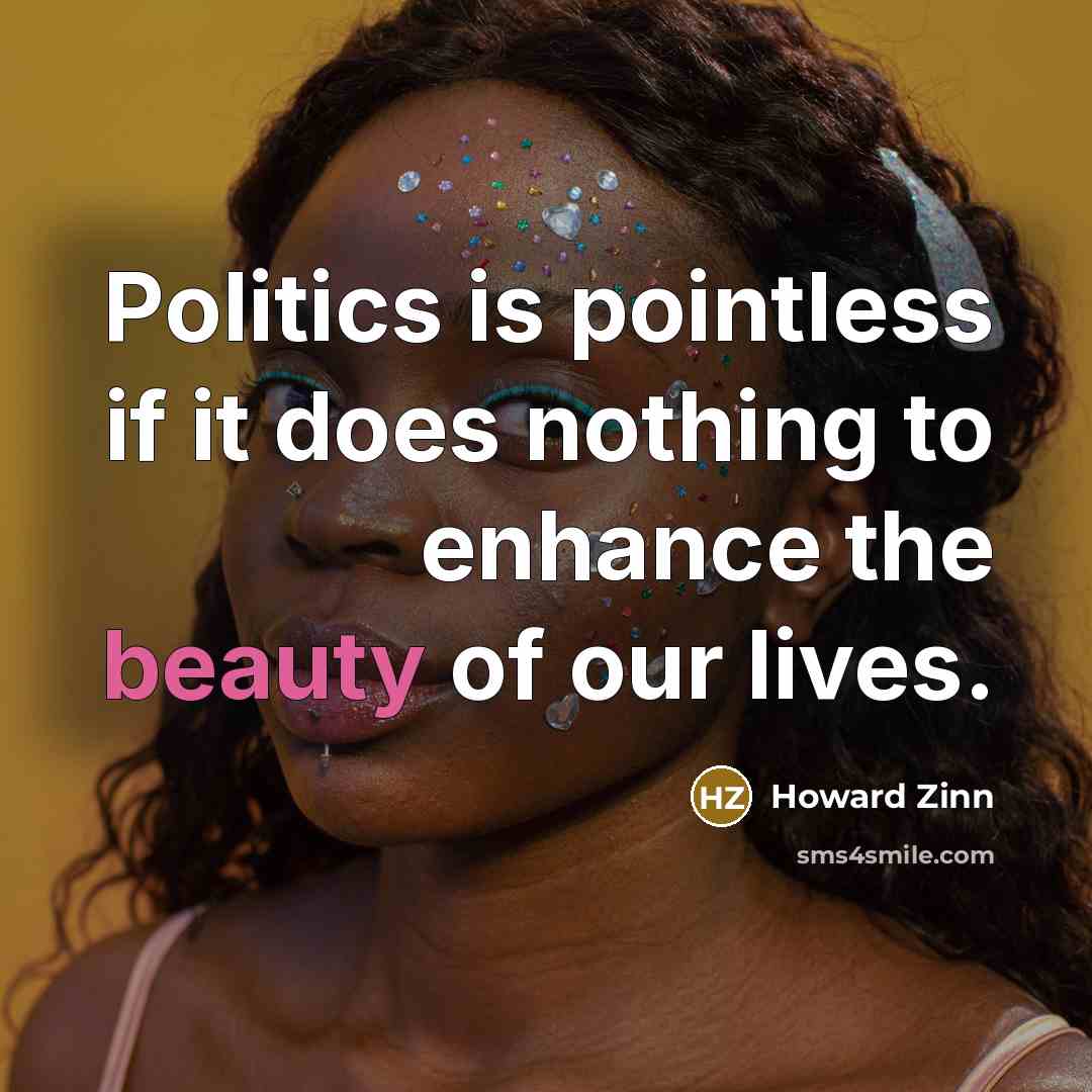 “Politics is pointless if it does nothing to enhance the…” quote by Howard Zinn