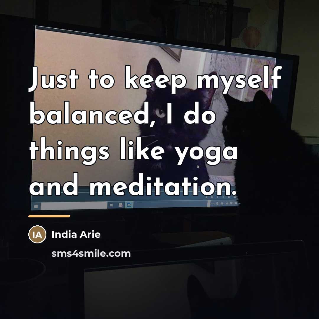 “Just to keep myself balanced, I do things like yoga…” quote by India Arie