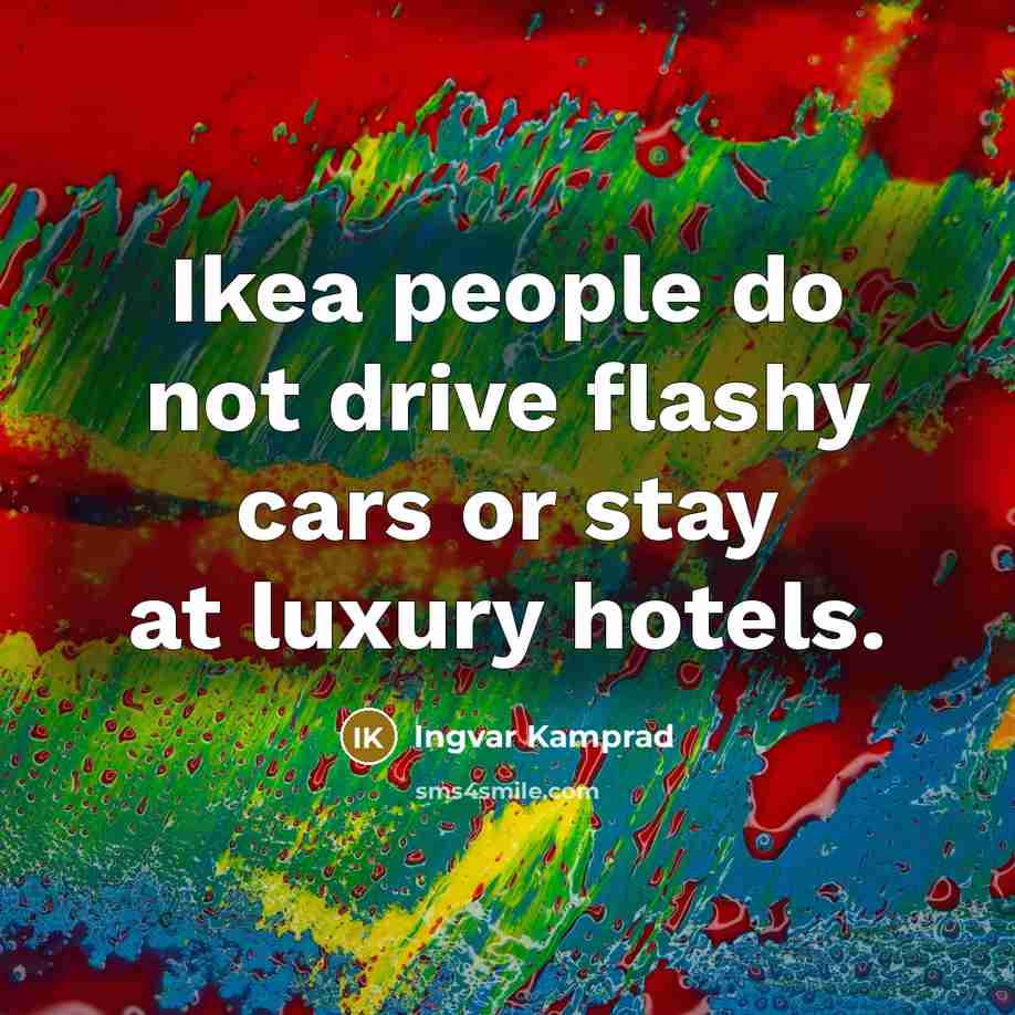 “Ikea people do not drive flashy cars or stay at…” quote by Ingvar Kamprad