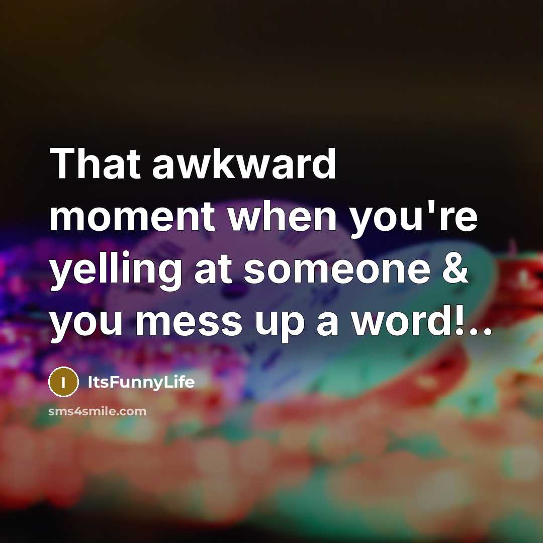“That awkward moment when you're yelling at someone & you…” quote by ItsFunnyLife