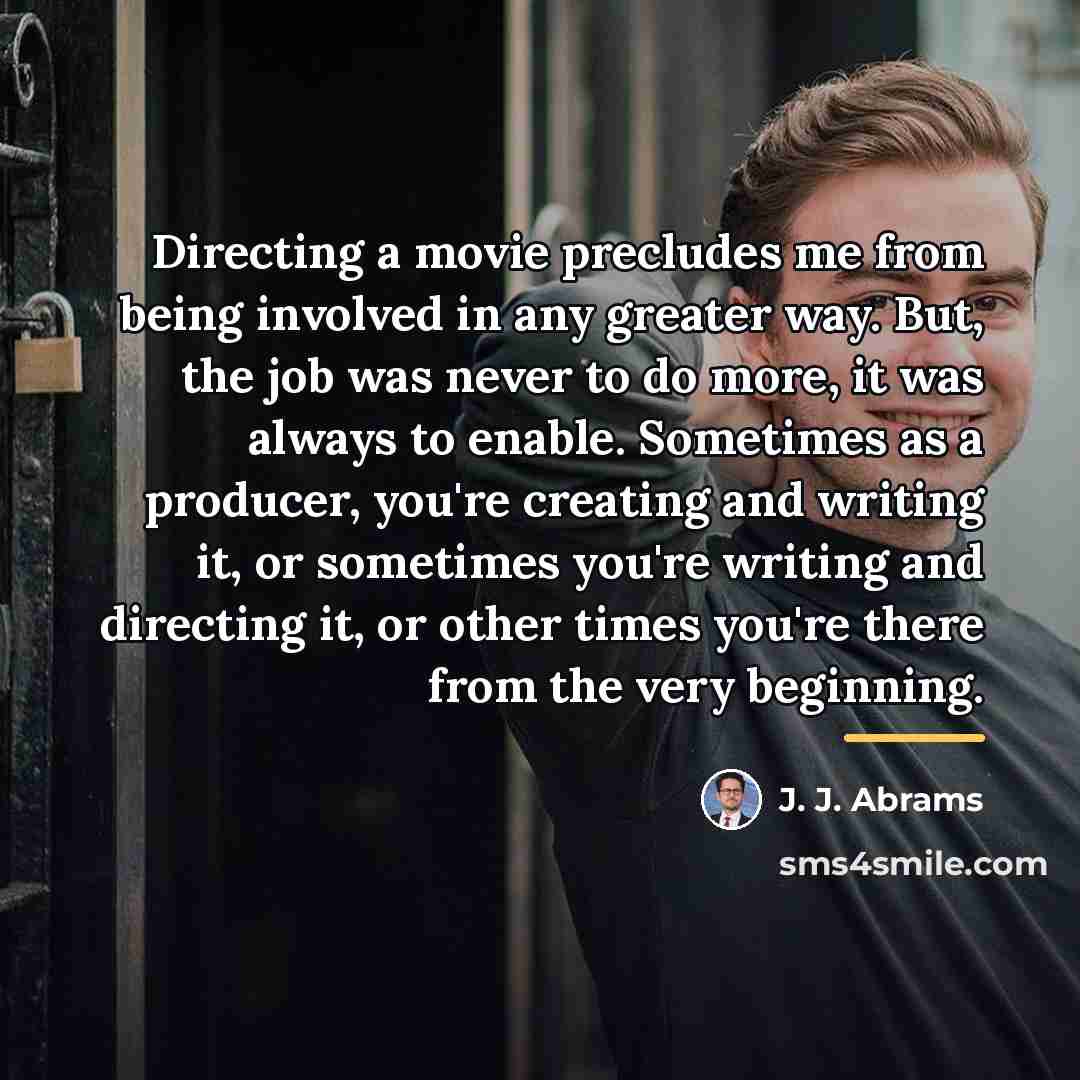 “Directing a movie precludes me from being involved in any…” quote by J. J. Abrams