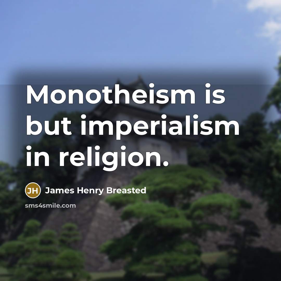 “Monotheism is but imperialism in religion.…” quote by James Henry Breasted
