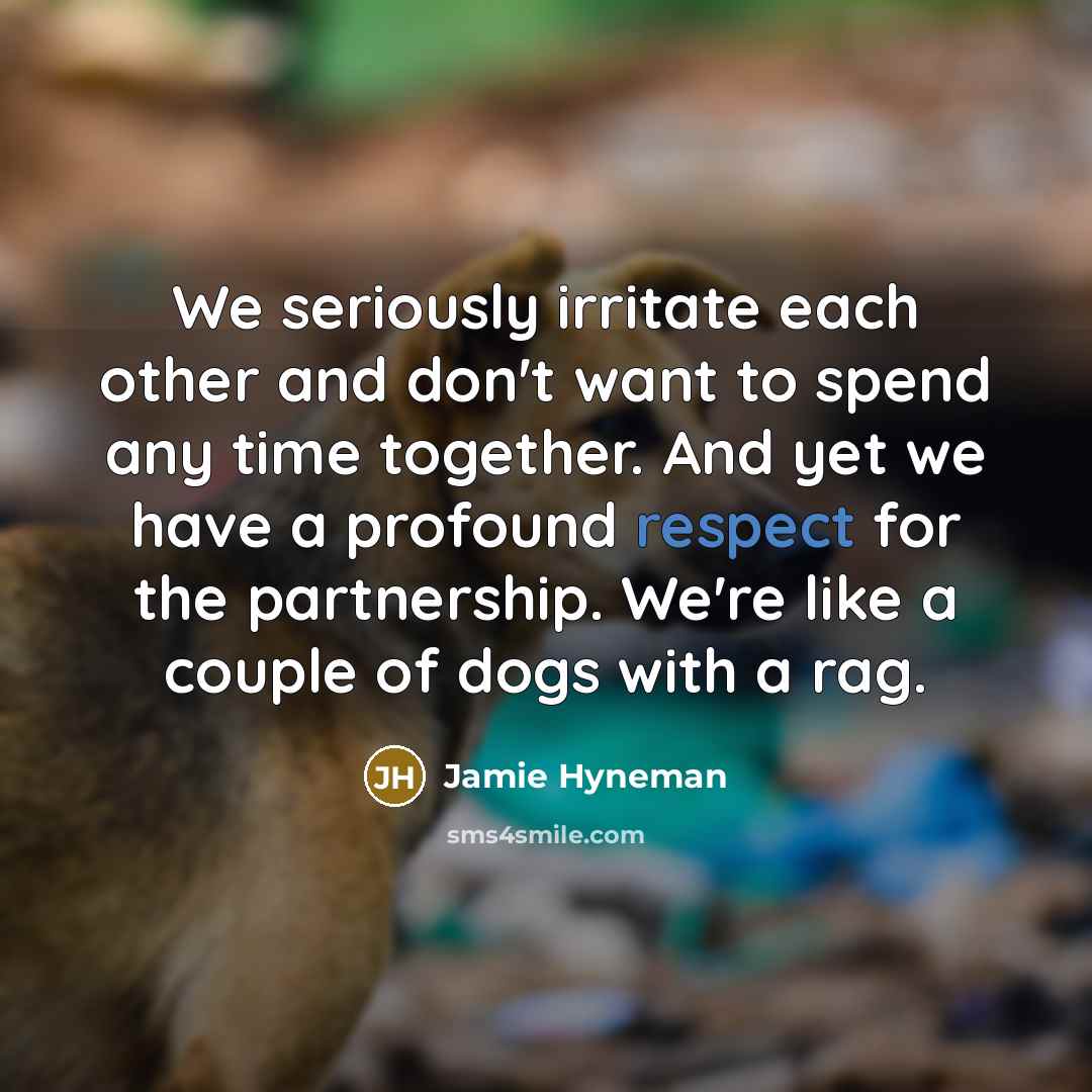 “We seriously irritate each other and don't want to spend…” quote by Jamie Hyneman