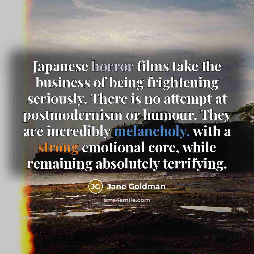 “Japanese horror films take the business of being frightening seriously.…” quote by Jane Goldman