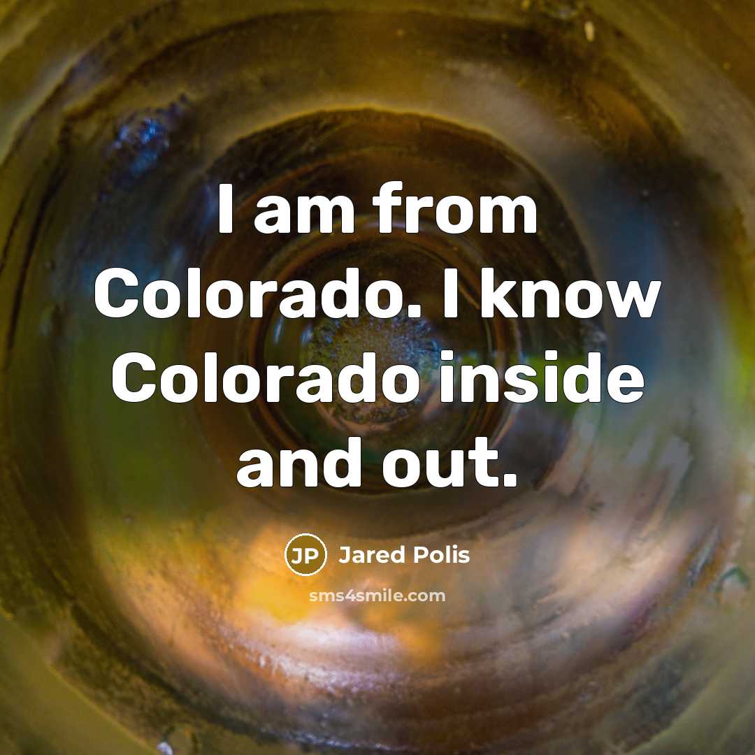 “I am from Colorado. I know Colorado inside and out.…” quote by Jared Polis