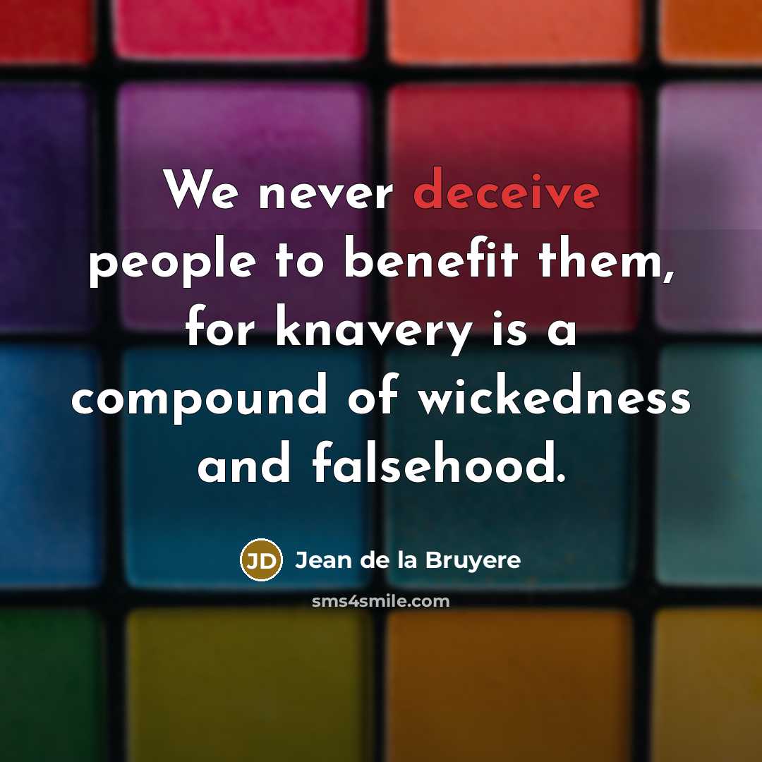 “We never deceive people to benefit them, for knavery is…” quote by Jean de la Bruyere